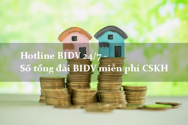 Hotline BIDV 24/7 - Số tổng đài BIDV miễn phí CSKH Hotline BIDV 24/7 - Số tổng đài BIDV miễn phí CSKH