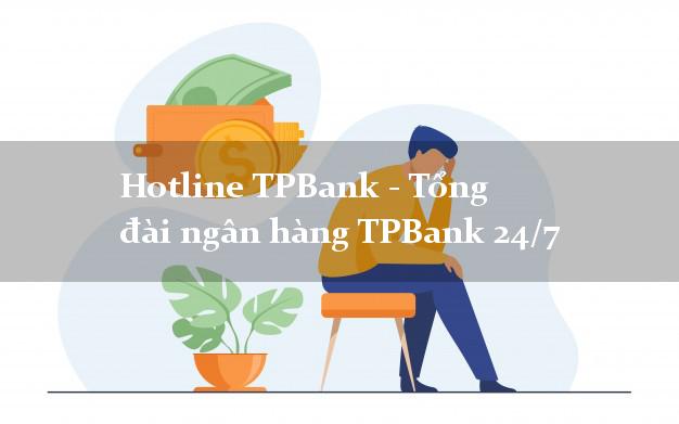 Hotline TPBank - Tổng đài ngân hàng TPBank 24/7 Hotline TPBank - Tổng đài ngân hàng TPBank 24/7