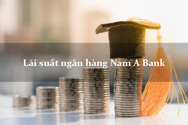 Lãi suất ngân hàng Nam A Bank 2025 Lãi suất ngân hàng Nam A Bank