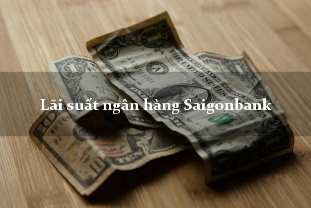 Lãi suất ngân hàng Saigonbank 2025 Lãi suất ngân hàng Saigonbank