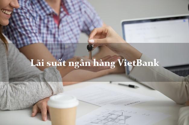 Lãi suất ngân hàng VietBank mới nhất Lãi suất ngân hàng VietBank