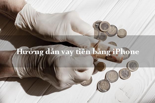 Hướng dẫn vay tiền bằng iPhone không gặp mặt Hướng dẫn vay tiền bằng iPhone