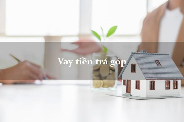 Vay tiền trả góp dễ dàng Vay tiền trả góp